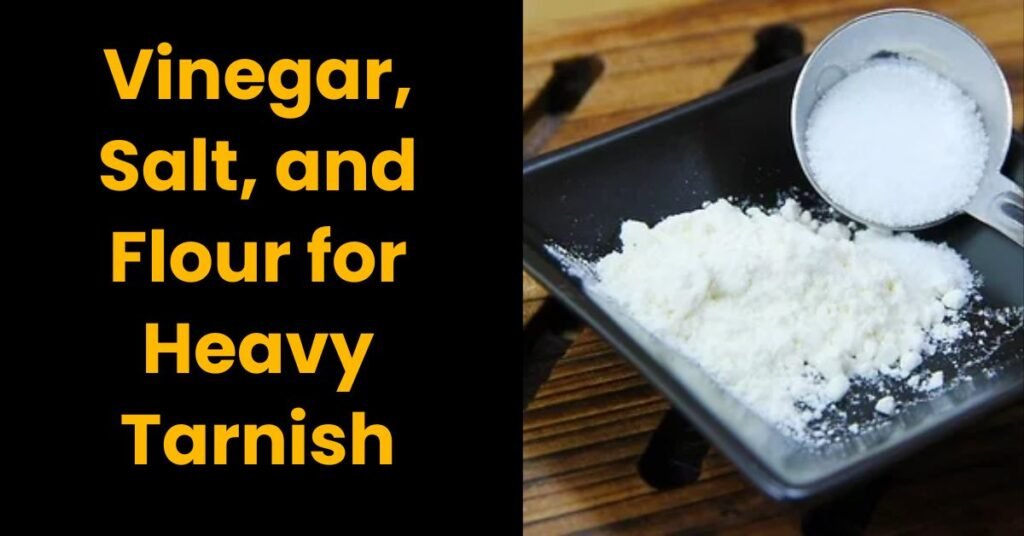 Vinegar, Salt, and Flour for Heavy Tarnish