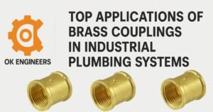 Top Applications Of Brass Couplings In Industrial Plumbing Systems By Ok Engineers