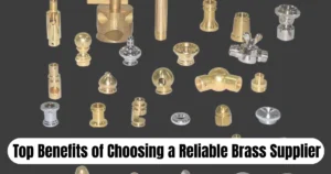 Top Benefits of Choosing a Reliable Brass Supplier